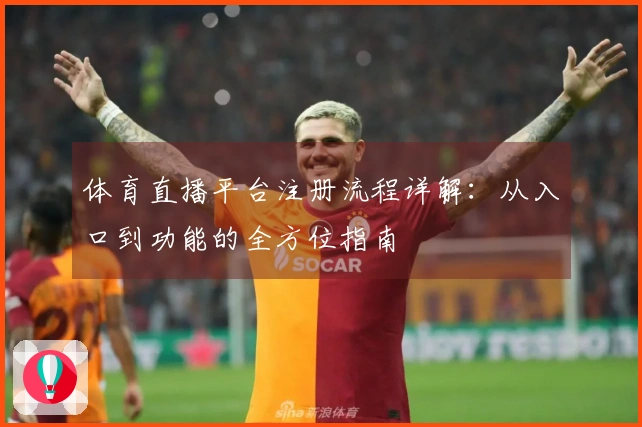 体育直播平台注册流程详解：从入口到功能的全方位指南