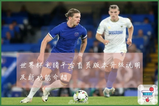 世界杯竞猜平台首页版本升级说明及新功能介绍